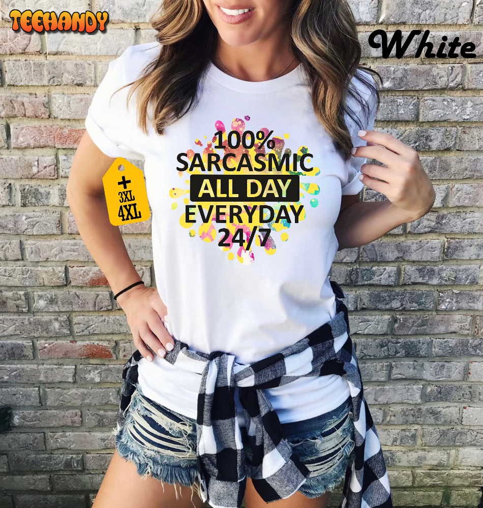 100% Sarcasmic All Day Everyday 247 Shirt